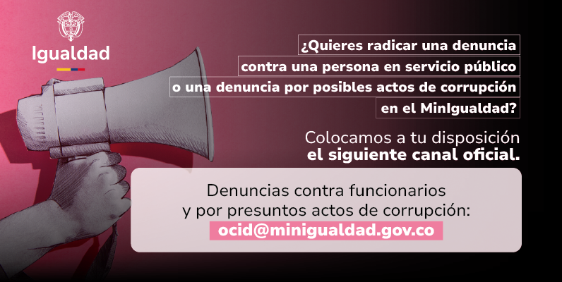 Canal de Denuncias contra funcionarios y por presuntos actos de corrupción: ocid@minigualdad.gov.co