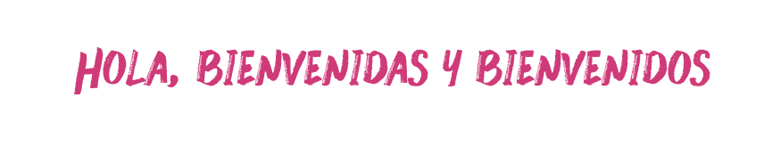 Hola, Bienvenidas y Bienvenidos